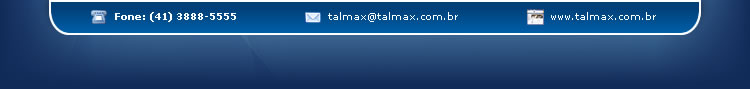 Entre em contato por telefone:(41) 3888-5555, e-mail:talmax@talmax.com.br, ou atravs do site www.talmax.com.br